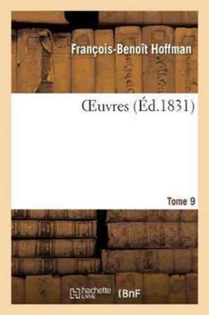 OEuvres Tome 9 de François-Benoît Hoffman
