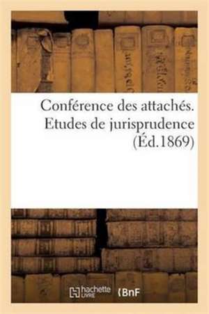 Conférence Des Attachés. Etudes de Jurisprudence (Éd.1869) de Imp de G Jousset