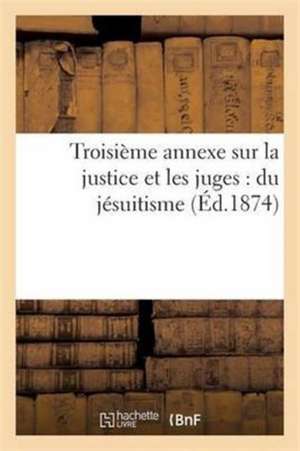 Troisième Annexe Sur La Justice Et Les Juges: Du Jésuitisme de Germer Bailliere