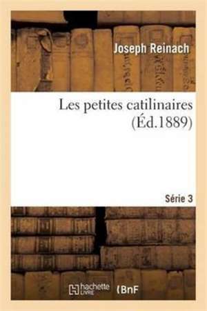 Les Petites Catilinaires. Série 3 de Joseph Reinach