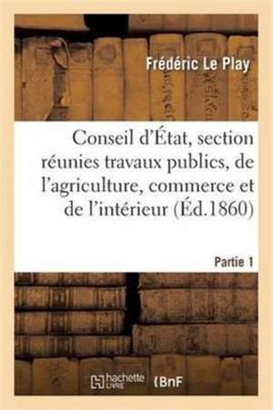 Conseil d'État, Section Réunies Des Travaux Publics, de l'Agriculture, Du Commerce Et de l'Intérieur de Frédéric Le Play