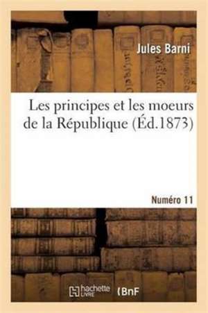 Les Principes Et Les Moeurs de la République. Numéro 11 de Jules Barni