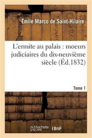 L'Ermite Au Palais: Moeurs Judiciaires Du Dix-Neuvième Siècle de Émile Marco de Saint-Hilaire