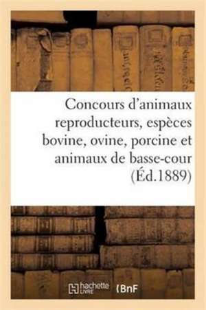 Concours d'Animaux Reproducteurs, Espèces Bovine, Ovine, Porcine Et Animaux de Basse-Cour de Collectif