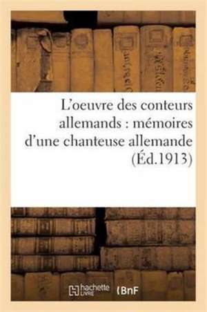 L'Oeuvre Des Conteurs Allemands: Mémoires d'Une Chanteuse Allemande de Guillaume Apollinaire