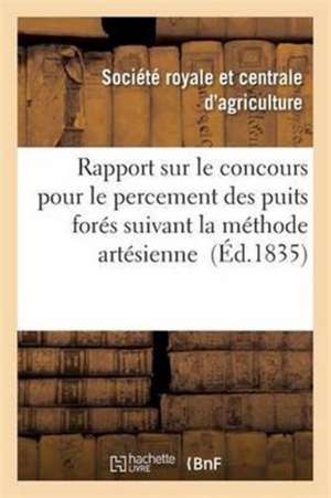 Rapport Sur Le Concours Pour Le Percement Des Puits Forés Suivant La Méthode Artésienne de Societe D'Agriculture