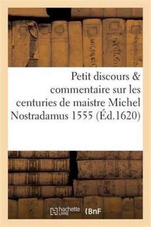 Petit Discours Ou Commentaire Sur Les Centuries de Maistre Michel Nostradamus, Imprimées En 1555 de Sans Auteur