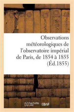 Observations Météorologiques de l'Observatoire Impérial de Paris, Pendant Les Années 1854 Et 1855 de Mallet-Bachelier