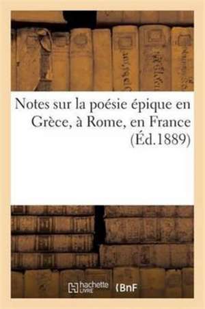 Notes Sur La Poésie Épique En Grèce, À Rome, En France de Lachèse Et Dolbeau