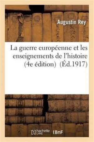 La Guerre Européenne Et Les Enseignements de l'Histoire 4e Édition de Rey