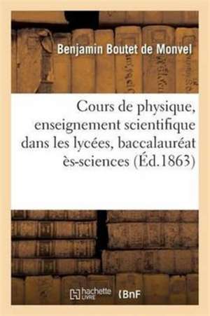 Cours de Physique, Enseignement Scientifique Dans Les Lycées, Baccalauréat Ès-Sciences de Benjamin Boutet de Monvel