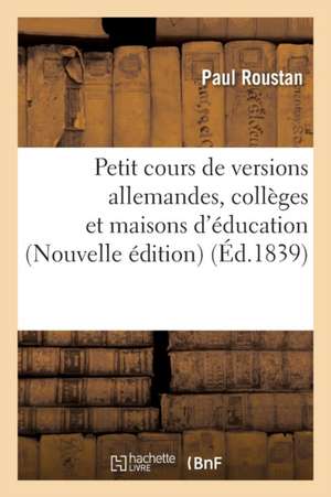 Petit Cours de Versions Allemandes, Collèges Et Maisons d'Éducation. Nouvelle Édition de Paul Roustan