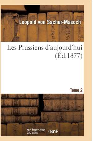 Les Prussiens d'Aujourd'hui.T02 de Leopold Von Sacher-Masoch