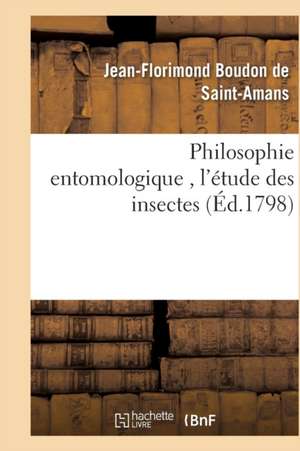 Philosophie Entomologique, l'Étude Des Insectes de Jean-Florimond Boudon De Saint-Amans