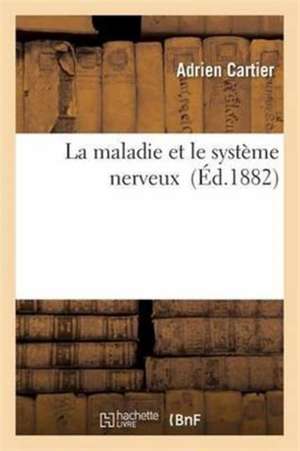 La Maladie Et Le Système Nerveux de Adrien Cartier