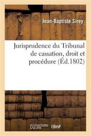 Jurisprudence Du Tribunal de Cassation, Droit Et Procédure de Jean-Baptiste Sirey