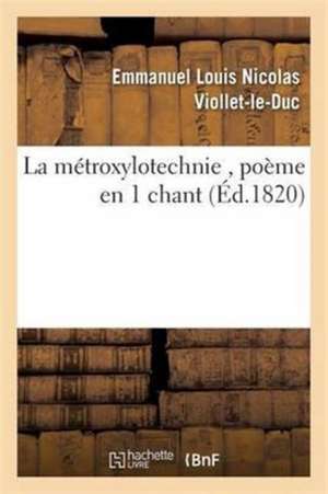 La Métroxylotechnie, Poème En 1 Chant de Emmanuel Louis Nicolas Viollet-Le-Duc