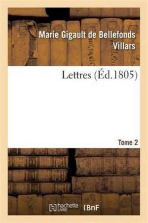 Lettres Tome 2 de Marie Gigault de Bellefonds Villars