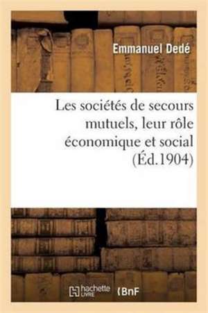 Les Sociétés de Secours Mutuels, Leur Rôle Économique Et Social de Dédé