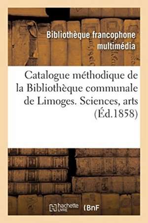 Catalogue Méthodique de la Bibliothèque Communale de la Ville de Limoges. Sciences, Arts de Emile Ruben