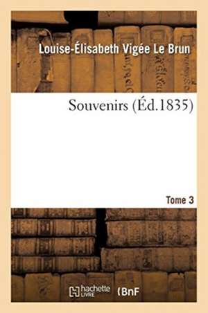 Souvenirs. Tome 3 de Louise-Élisabeth Vigée Le Brun
