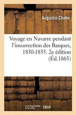 Voyage En Navarre Pendant l'Insurrection Des Basques, 1830-1835. 2e Édition de Augustin Chaho