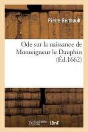 Ode Sur La Naissance de Monseigneur Le Dauphin de Pierre Berthault