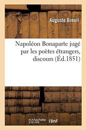 Napoléon Bonaparte Jugé Par Les Poètes Étrangers, Discours de Auguste Breuil