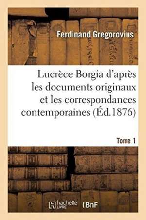 Lucrèce Borgia. Tome 1 de Ferdinand Gregorovius