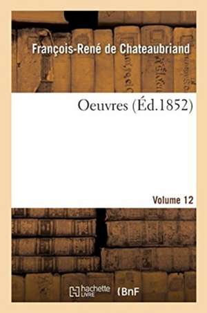 Oeuvres. Volume 12 de François-René De Chateaubriand