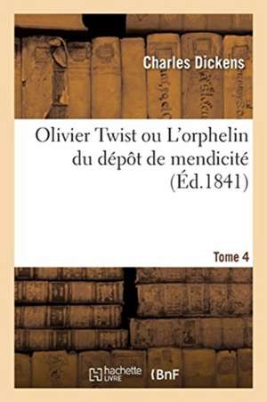 Olivier Twist Ou l'Orphelin Du Dépôt de Mendicité. Tome 4 de Charles Dickens