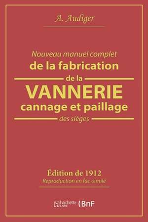 Nouveau Manuel Complet de la Fabrication de la Vannerie, Cannage Et Paillage Des Sièges de A. Audiger