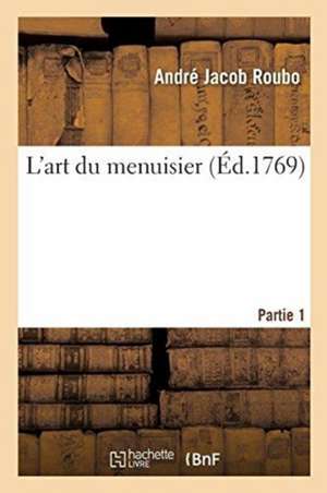 L'Art Du Menuisier. Partie 1 de André Jacob Roubo