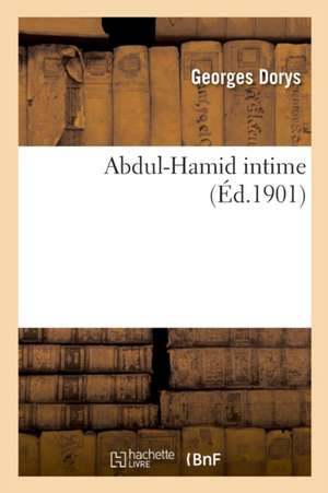 Abdul-Hamid Intime de Georges Dorys
