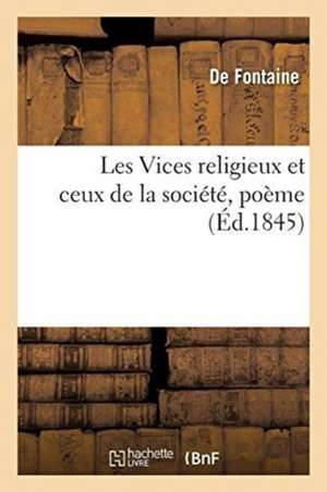 Les Vices Religieux Et Ceux de la Société, Poème de de Fontaine