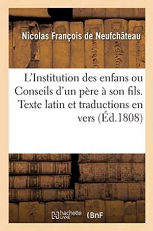 L'Institution Des Enfans Ou Conseils d'Un Père À Son Fils: Texte Latin Et Traductions En Vers Italiens, Espagnols Et Allemands de Nicolas François de Neufchâteau