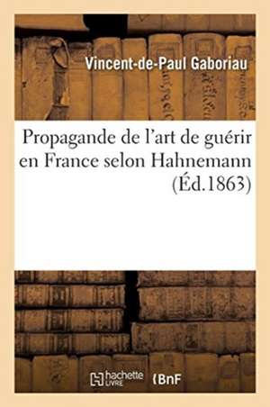 Propagande de l'Art de Guérir En France Selon Hahnemann de Vincent-De-Paul Gaboriau