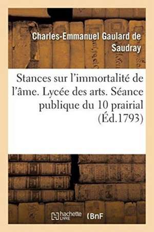 Stances Sur l'Immortalité de l'Âme. Lycée Des Arts. Séance Publique Du 10 Prairial de Charles-Emmanuel Gaulard de Saudray