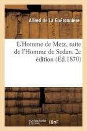 L'Homme de Metz, Suite de l'Homme de Sedan. 2e Édition de Alfred de la Guéronnière