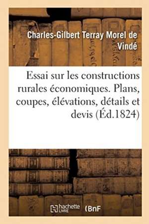 Essai Sur Les Constructions Rurales Économiques, Contenant Leurs Plans, Coupes, Élévations, Détails de Charles-Gilbert Terray Morel de Vindé