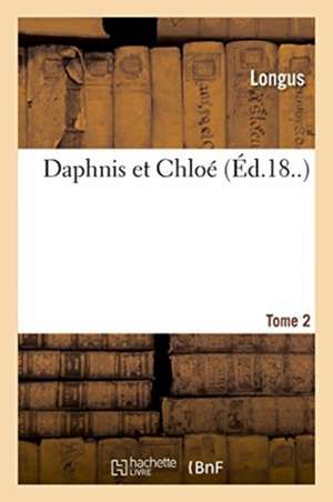 Daphnis Et Chloe. Tome 2 de Longus