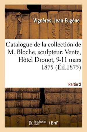 Catalogue de la Collection de Feu M. Vignères, Marchand. Vente, Hôtel Drouot, 9-11 Mars 1875 de Jean-Eugène Vignères