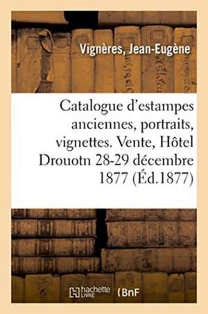 Catalogue d'Estampes Anciennes, Portraits, Chronologie Collée, École Moderne, Caricatures: Pièces Historiques, Ornements, Costumes, Modes. Vente, Hôte de Jean-Eugène Vignères