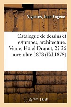 Catalogue de Dessins Anciens Et Estampes, Architecture, Ornements, Décorations Théâtrales de Jean-Eugène Vignères