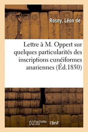 Lettre À M. Oppert Sur Quelques Particularités Des Inscriptions Cunéiformes Anariennes de Leon De Rosny