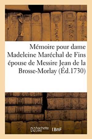 Mémoire Pour Dame Madeleine Maréchal de Fins Épouse de Messire Jean de la Brosse-Morlay: Intimée Et Demanderesse, Contre Nicolas Aujay de la Busseroll de de Genne