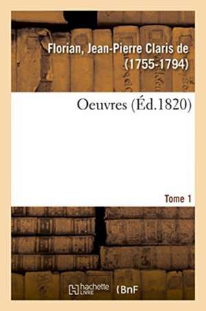 Oeuvres. Gonzalve de Cordoue Ou Grenade Reconquise. Tome 1 de Jean Pierre Claris De Florian