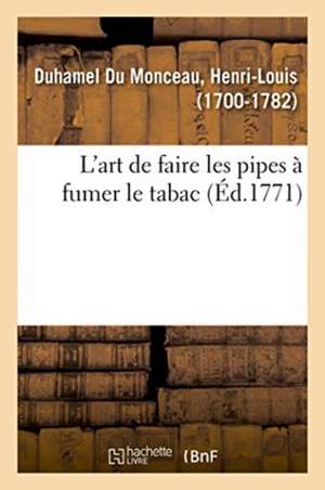 L'Art de Faire Les Pipes À Fumer Le Tabac de Henri-Louis Duhamel Du Monceau