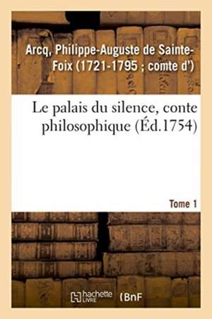 Le Palais Du Silence, Conte Philosophique. Tome 1 de Philippe-Auguste De-Foix Arcq