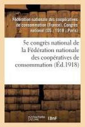 5e Congrès National de la Fédération Nationale Des Coopératives de Consommation: Paris, 22-24 Septembre 1918, Compte-Rendu de Cooperatives de Conso